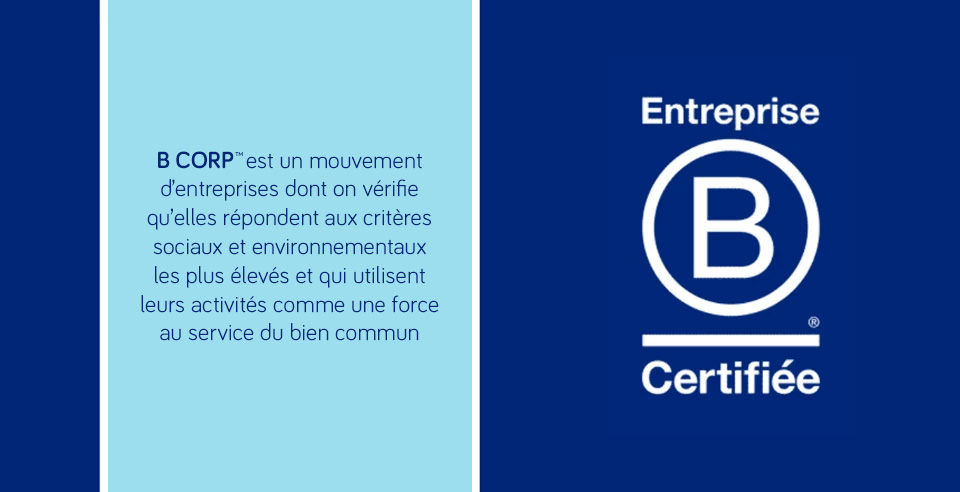 B CORP est un mouvement d'entreprises dont on vérifie qu'elles répondent aux critères sociaux et environnementaux les plus élevés
