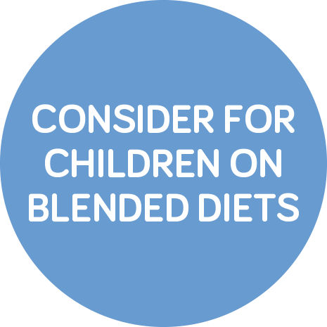 Consider for children on blended diets